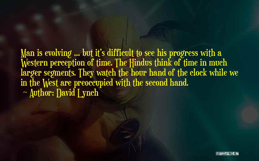 David Lynch Quotes: Man Is Evolving ... But It's Difficult To See His Progress With A Western Perception Of Time. The Hindus Think