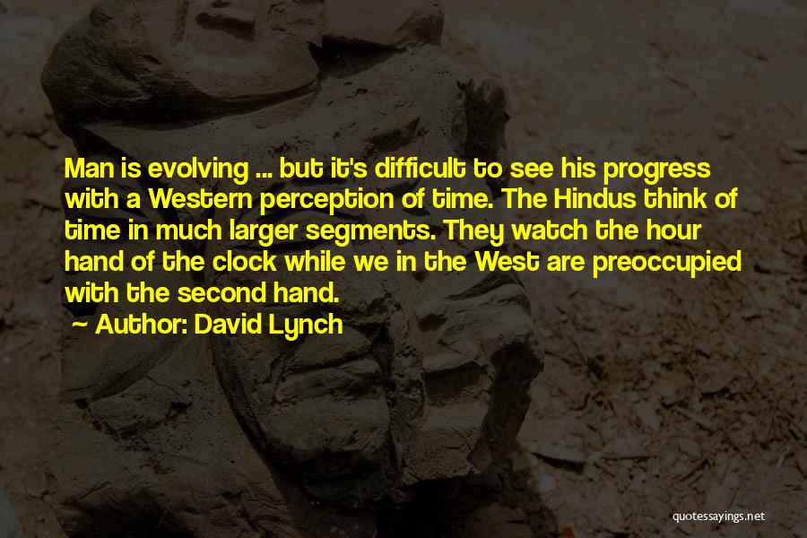 David Lynch Quotes: Man Is Evolving ... But It's Difficult To See His Progress With A Western Perception Of Time. The Hindus Think