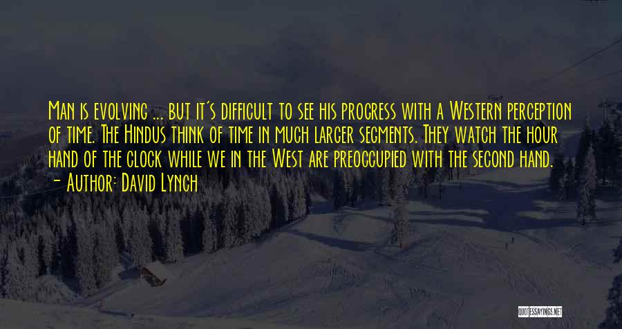 David Lynch Quotes: Man Is Evolving ... But It's Difficult To See His Progress With A Western Perception Of Time. The Hindus Think