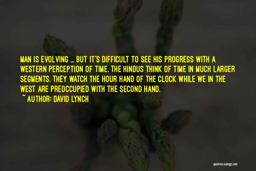 David Lynch Quotes: Man Is Evolving ... But It's Difficult To See His Progress With A Western Perception Of Time. The Hindus Think