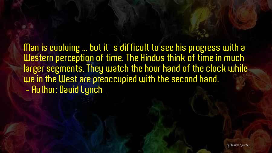David Lynch Quotes: Man Is Evolving ... But It's Difficult To See His Progress With A Western Perception Of Time. The Hindus Think