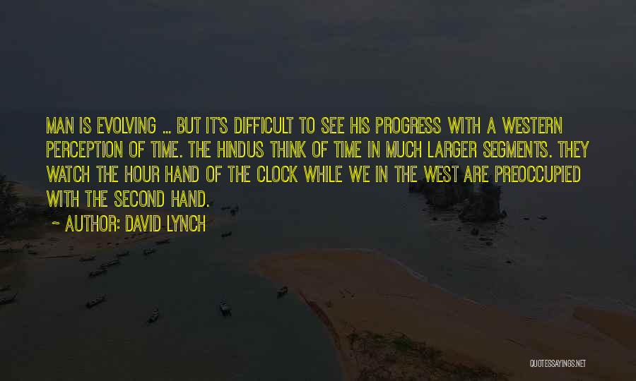 David Lynch Quotes: Man Is Evolving ... But It's Difficult To See His Progress With A Western Perception Of Time. The Hindus Think