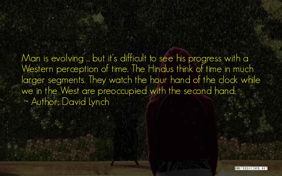David Lynch Quotes: Man Is Evolving ... But It's Difficult To See His Progress With A Western Perception Of Time. The Hindus Think
