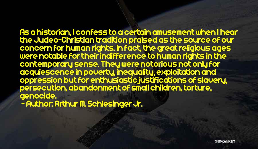 Arthur M. Schlesinger Jr. Quotes: As A Historian, I Confess To A Certain Amusement When I Hear The Judeo-christian Tradition Praised As The Source Of