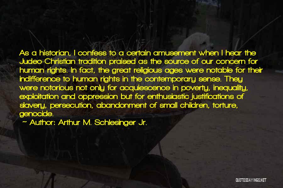 Arthur M. Schlesinger Jr. Quotes: As A Historian, I Confess To A Certain Amusement When I Hear The Judeo-christian Tradition Praised As The Source Of