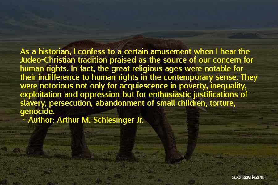 Arthur M. Schlesinger Jr. Quotes: As A Historian, I Confess To A Certain Amusement When I Hear The Judeo-christian Tradition Praised As The Source Of