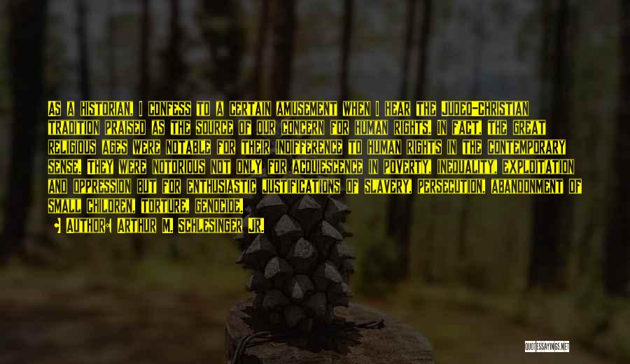 Arthur M. Schlesinger Jr. Quotes: As A Historian, I Confess To A Certain Amusement When I Hear The Judeo-christian Tradition Praised As The Source Of