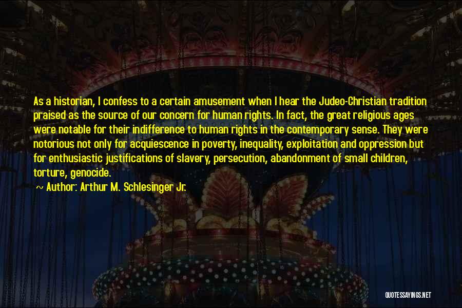 Arthur M. Schlesinger Jr. Quotes: As A Historian, I Confess To A Certain Amusement When I Hear The Judeo-christian Tradition Praised As The Source Of