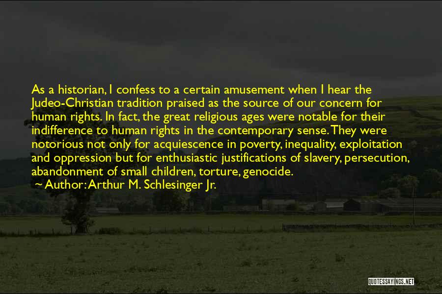 Arthur M. Schlesinger Jr. Quotes: As A Historian, I Confess To A Certain Amusement When I Hear The Judeo-christian Tradition Praised As The Source Of