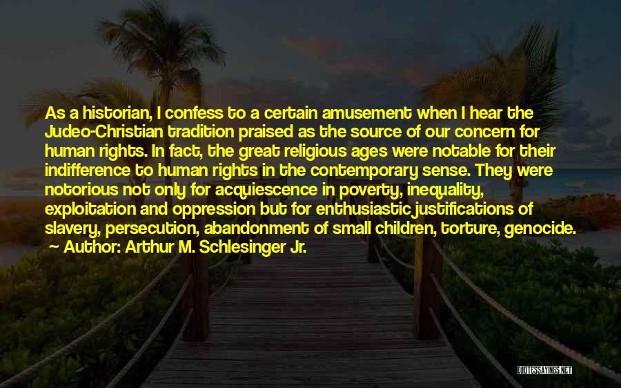 Arthur M. Schlesinger Jr. Quotes: As A Historian, I Confess To A Certain Amusement When I Hear The Judeo-christian Tradition Praised As The Source Of