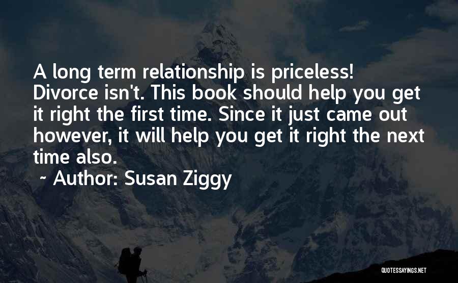 Susan Ziggy Quotes: A Long Term Relationship Is Priceless! Divorce Isn't. This Book Should Help You Get It Right The First Time. Since