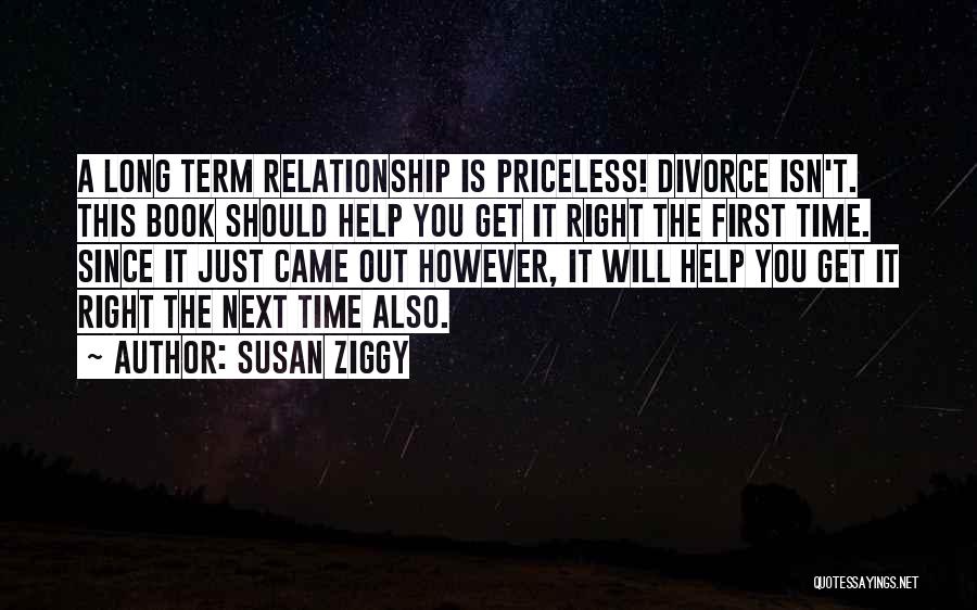 Susan Ziggy Quotes: A Long Term Relationship Is Priceless! Divorce Isn't. This Book Should Help You Get It Right The First Time. Since