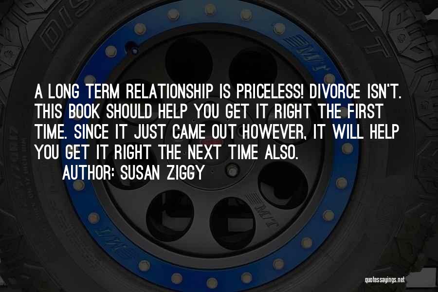 Susan Ziggy Quotes: A Long Term Relationship Is Priceless! Divorce Isn't. This Book Should Help You Get It Right The First Time. Since