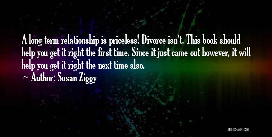 Susan Ziggy Quotes: A Long Term Relationship Is Priceless! Divorce Isn't. This Book Should Help You Get It Right The First Time. Since