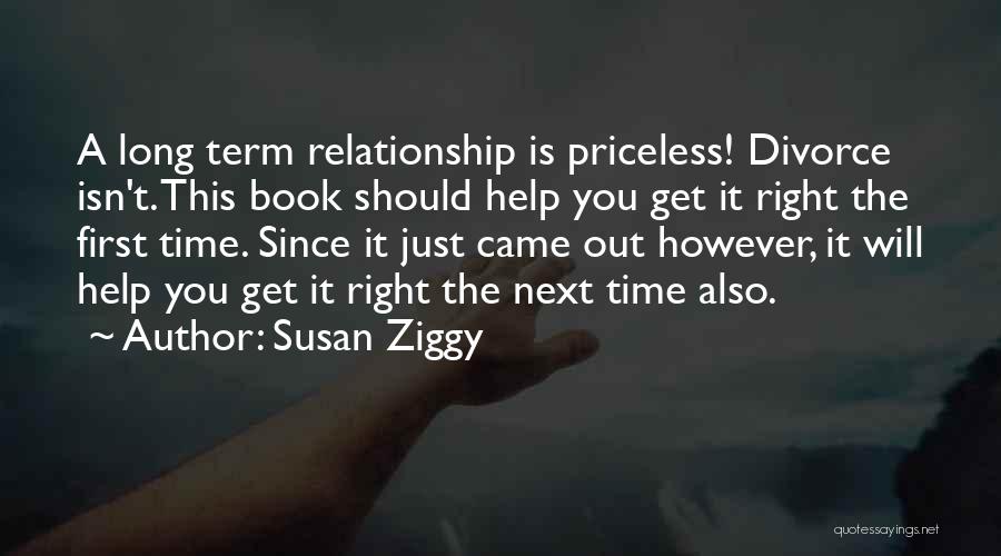 Susan Ziggy Quotes: A Long Term Relationship Is Priceless! Divorce Isn't. This Book Should Help You Get It Right The First Time. Since