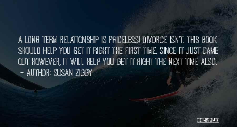 Susan Ziggy Quotes: A Long Term Relationship Is Priceless! Divorce Isn't. This Book Should Help You Get It Right The First Time. Since