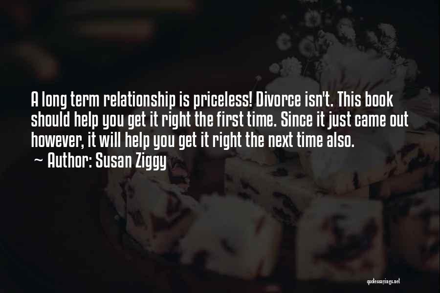 Susan Ziggy Quotes: A Long Term Relationship Is Priceless! Divorce Isn't. This Book Should Help You Get It Right The First Time. Since