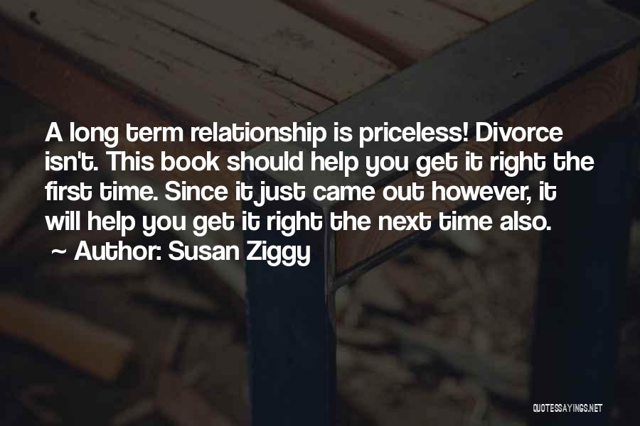 Susan Ziggy Quotes: A Long Term Relationship Is Priceless! Divorce Isn't. This Book Should Help You Get It Right The First Time. Since
