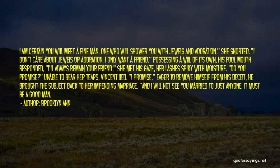Brooklyn Ann Quotes: I Am Certain You Will Meet A Fine Man, One Who Will Shower You With Jewels And Adoration. She Snorted.