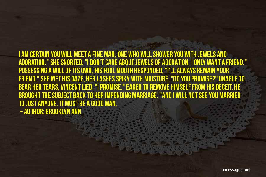 Brooklyn Ann Quotes: I Am Certain You Will Meet A Fine Man, One Who Will Shower You With Jewels And Adoration. She Snorted.