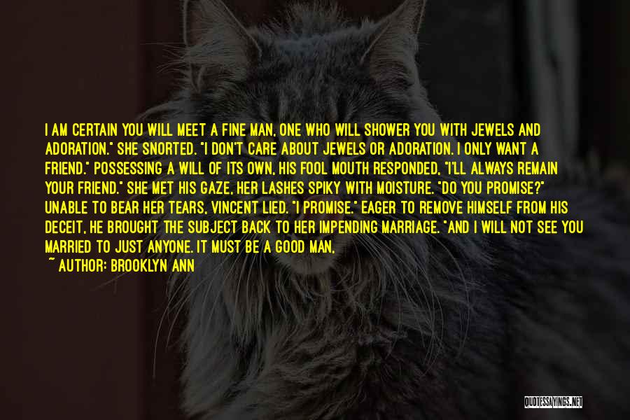 Brooklyn Ann Quotes: I Am Certain You Will Meet A Fine Man, One Who Will Shower You With Jewels And Adoration. She Snorted.