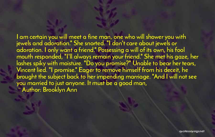 Brooklyn Ann Quotes: I Am Certain You Will Meet A Fine Man, One Who Will Shower You With Jewels And Adoration. She Snorted.