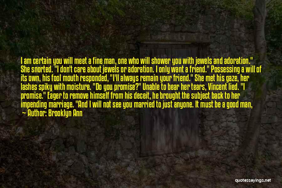 Brooklyn Ann Quotes: I Am Certain You Will Meet A Fine Man, One Who Will Shower You With Jewels And Adoration. She Snorted.