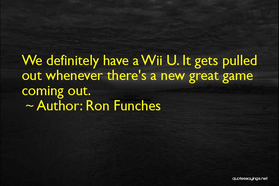 Ron Funches Quotes: We Definitely Have A Wii U. It Gets Pulled Out Whenever There's A New Great Game Coming Out.