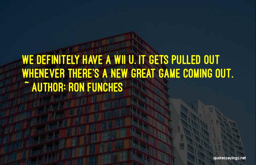 Ron Funches Quotes: We Definitely Have A Wii U. It Gets Pulled Out Whenever There's A New Great Game Coming Out.