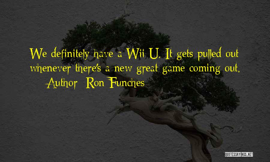 Ron Funches Quotes: We Definitely Have A Wii U. It Gets Pulled Out Whenever There's A New Great Game Coming Out.