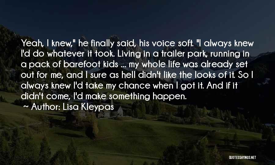 Lisa Kleypas Quotes: Yeah, I Knew, He Finally Said, His Voice Soft. I Always Knew I'd Do Whatever It Took. Living In A