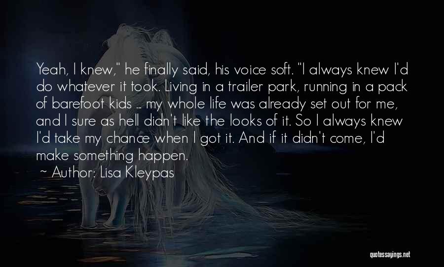 Lisa Kleypas Quotes: Yeah, I Knew, He Finally Said, His Voice Soft. I Always Knew I'd Do Whatever It Took. Living In A