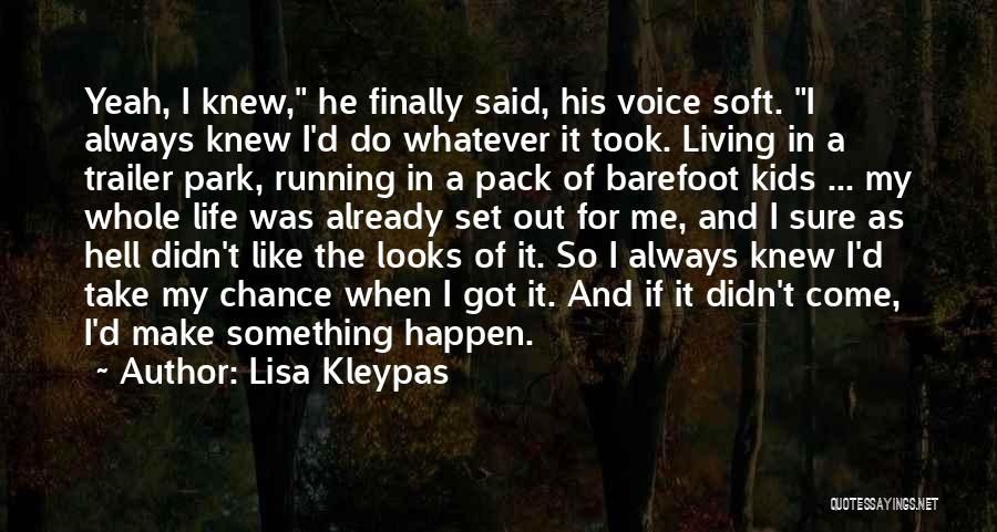Lisa Kleypas Quotes: Yeah, I Knew, He Finally Said, His Voice Soft. I Always Knew I'd Do Whatever It Took. Living In A