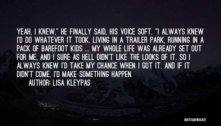 Lisa Kleypas Quotes: Yeah, I Knew, He Finally Said, His Voice Soft. I Always Knew I'd Do Whatever It Took. Living In A