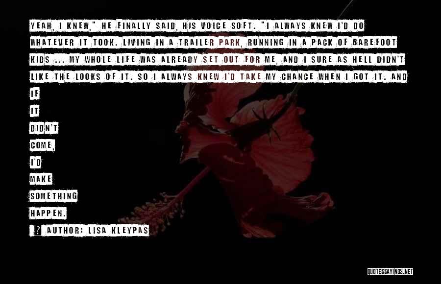 Lisa Kleypas Quotes: Yeah, I Knew, He Finally Said, His Voice Soft. I Always Knew I'd Do Whatever It Took. Living In A