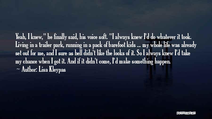 Lisa Kleypas Quotes: Yeah, I Knew, He Finally Said, His Voice Soft. I Always Knew I'd Do Whatever It Took. Living In A