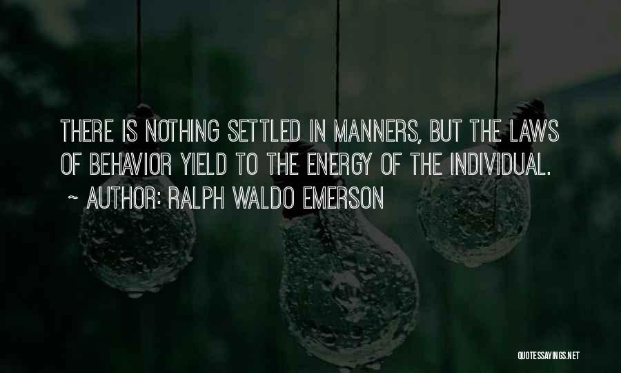 Ralph Waldo Emerson Quotes: There Is Nothing Settled In Manners, But The Laws Of Behavior Yield To The Energy Of The Individual.