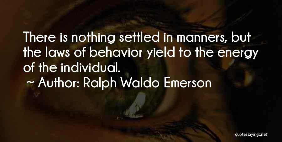 Ralph Waldo Emerson Quotes: There Is Nothing Settled In Manners, But The Laws Of Behavior Yield To The Energy Of The Individual.