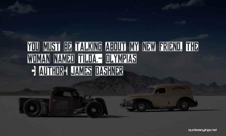 James Dashner Quotes: You Must Be Talking About My New Friend. The Woman Named Tilda.- Olympias