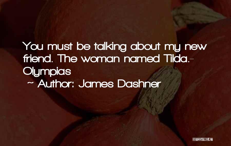 James Dashner Quotes: You Must Be Talking About My New Friend. The Woman Named Tilda.- Olympias