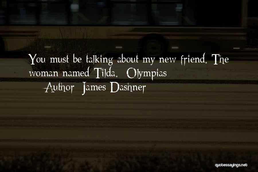 James Dashner Quotes: You Must Be Talking About My New Friend. The Woman Named Tilda.- Olympias