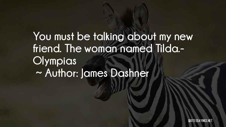 James Dashner Quotes: You Must Be Talking About My New Friend. The Woman Named Tilda.- Olympias