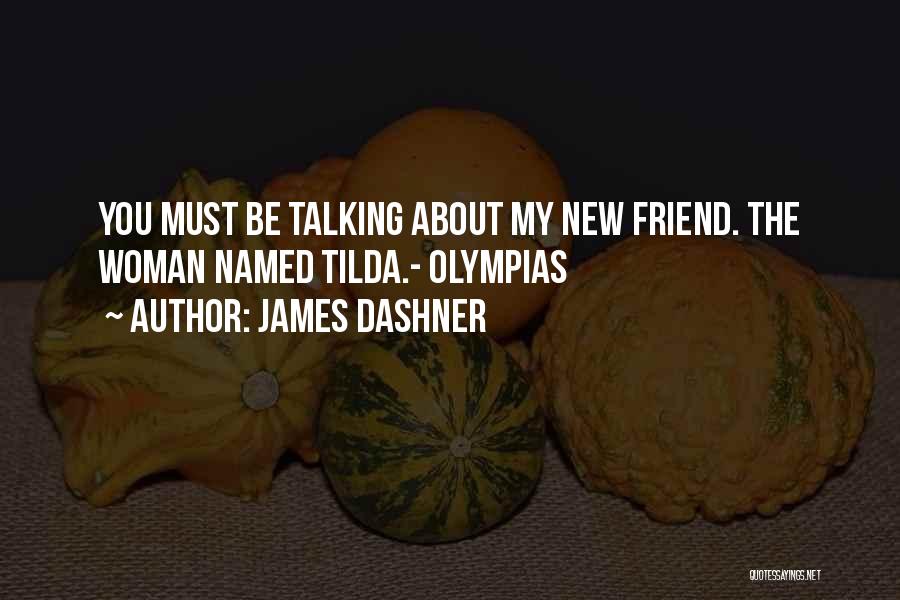 James Dashner Quotes: You Must Be Talking About My New Friend. The Woman Named Tilda.- Olympias