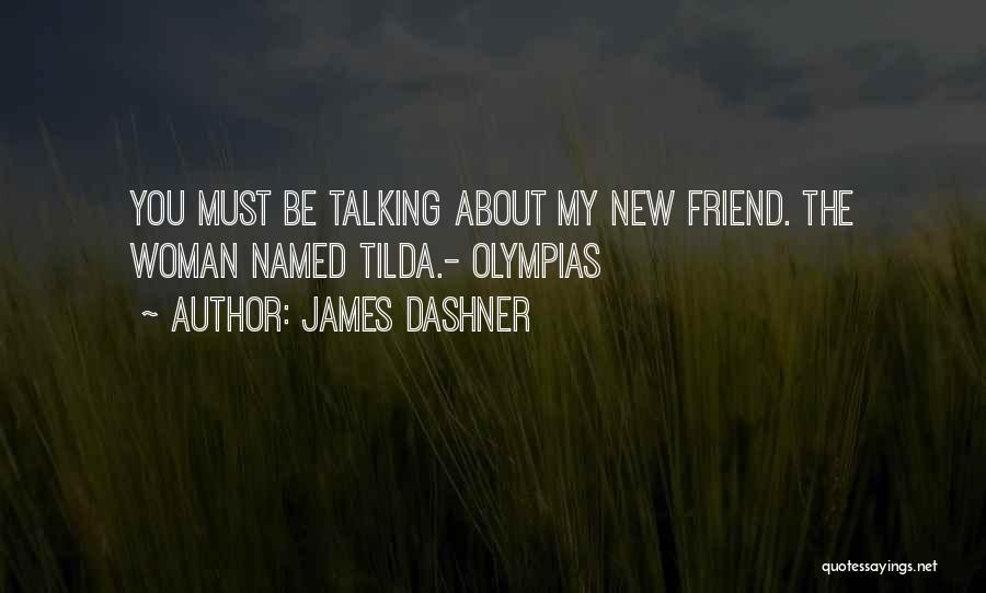 James Dashner Quotes: You Must Be Talking About My New Friend. The Woman Named Tilda.- Olympias