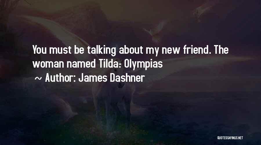 James Dashner Quotes: You Must Be Talking About My New Friend. The Woman Named Tilda.- Olympias