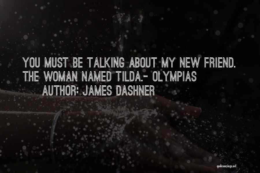 James Dashner Quotes: You Must Be Talking About My New Friend. The Woman Named Tilda.- Olympias