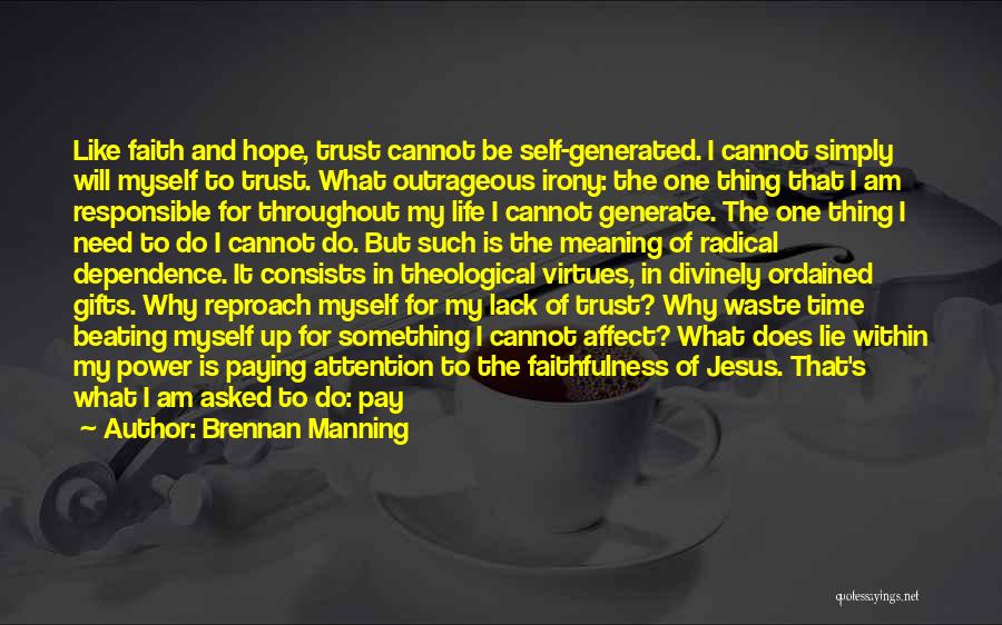 Brennan Manning Quotes: Like Faith And Hope, Trust Cannot Be Self-generated. I Cannot Simply Will Myself To Trust. What Outrageous Irony: The One