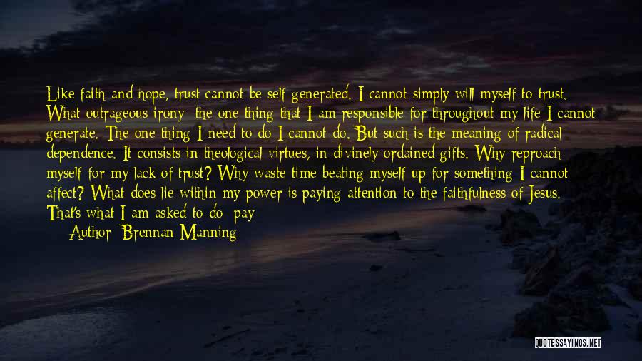 Brennan Manning Quotes: Like Faith And Hope, Trust Cannot Be Self-generated. I Cannot Simply Will Myself To Trust. What Outrageous Irony: The One