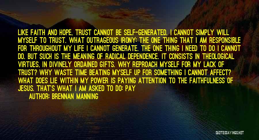 Brennan Manning Quotes: Like Faith And Hope, Trust Cannot Be Self-generated. I Cannot Simply Will Myself To Trust. What Outrageous Irony: The One