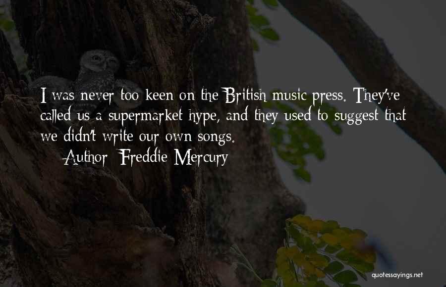 Freddie Mercury Quotes: I Was Never Too Keen On The British Music Press. They've Called Us A Supermarket Hype, And They Used To